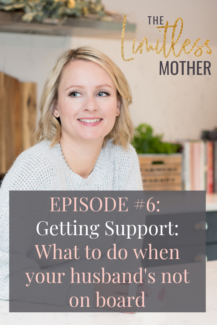 The Limitless Mother Podcast Episode 006 Getting Support: What to do when your husband's not on board.png