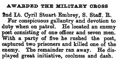 Notice of the award of the Military Cross to 2nd Lieutenant Cyril Stuart Embrey of the 1/5th South Staffs