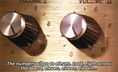 GIF from Spinal Tap showing an amplifier with the dialogue, "The numbers all go to eleven. Look, right across the board, eleven, eleven, eleven ..."