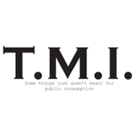 When T.M.I. is T.M.I.