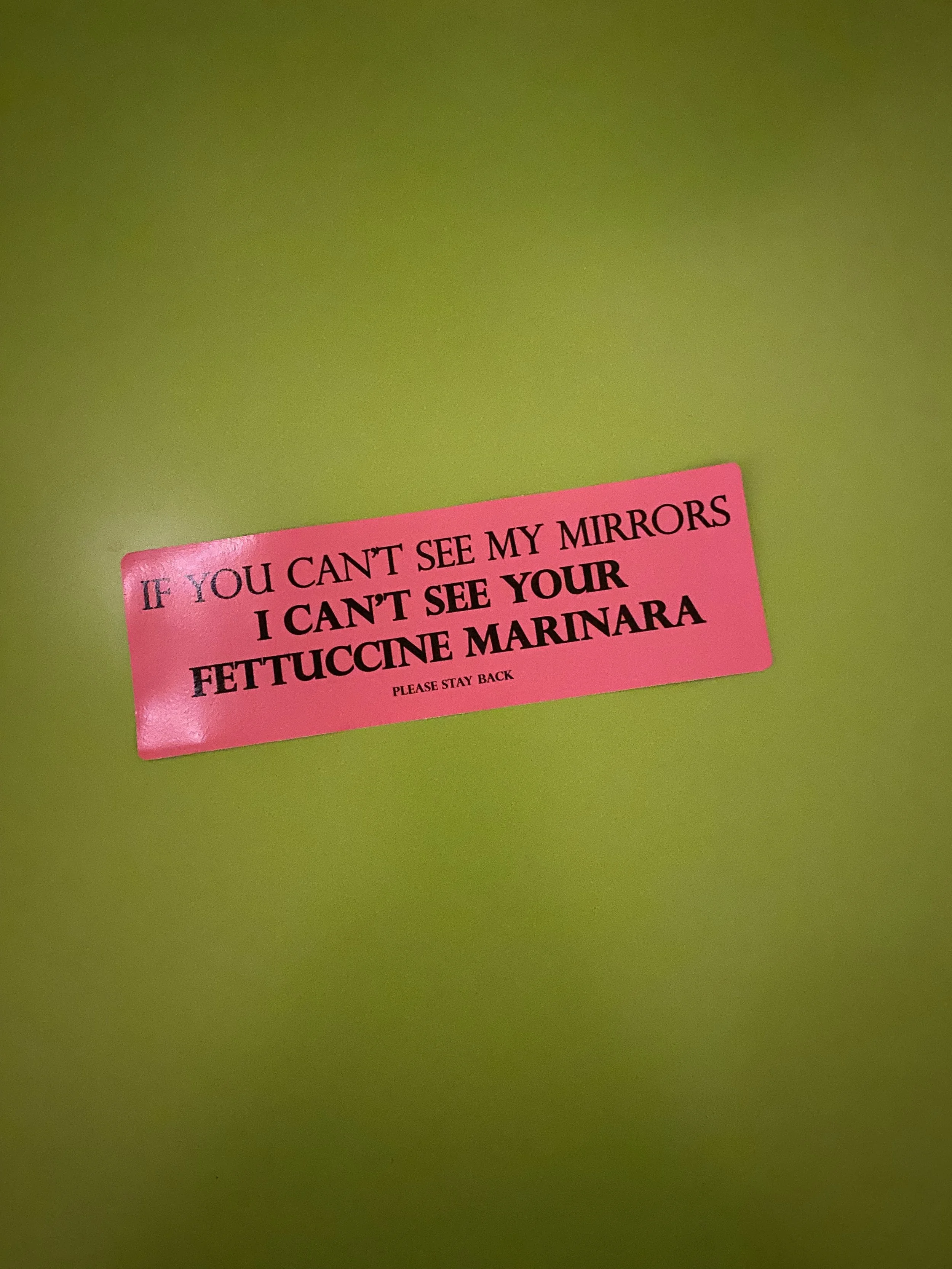 ‘If You Can’t See My Mirrors I Can’t See Your Fettuccine Marinara” Bumper Sticker