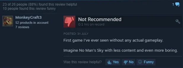 “First game I’ve ever seen without any actual gameplay. Imagine No Man’s Sky with less content and even more boring”