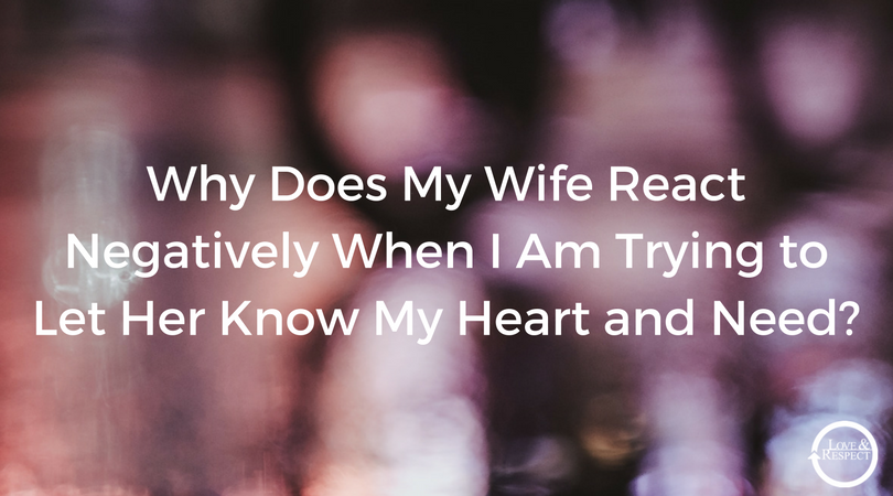 Why-Does-My-Wife-React-Negatively-When-I-Am-Trying-to-Let-Her-Know-My-Heart-and-Need-.png