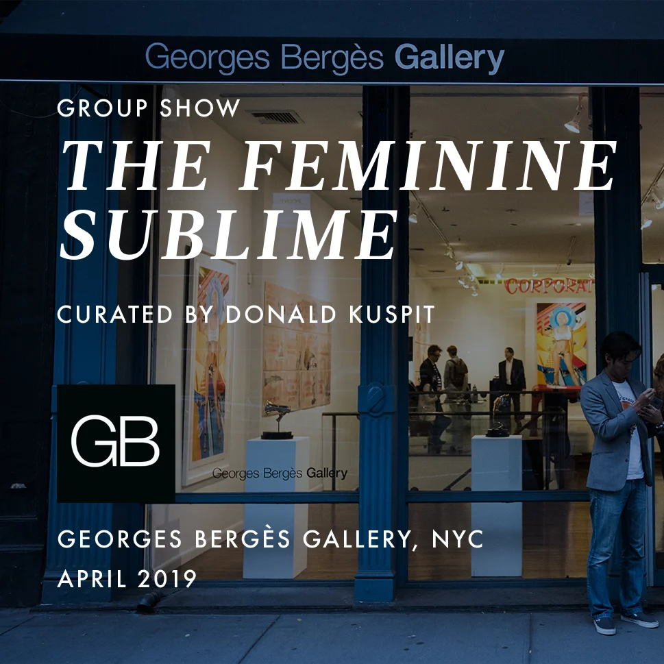 2019 | April – May The Feminine Sublime Georges Bergès Gallery New York City, NY