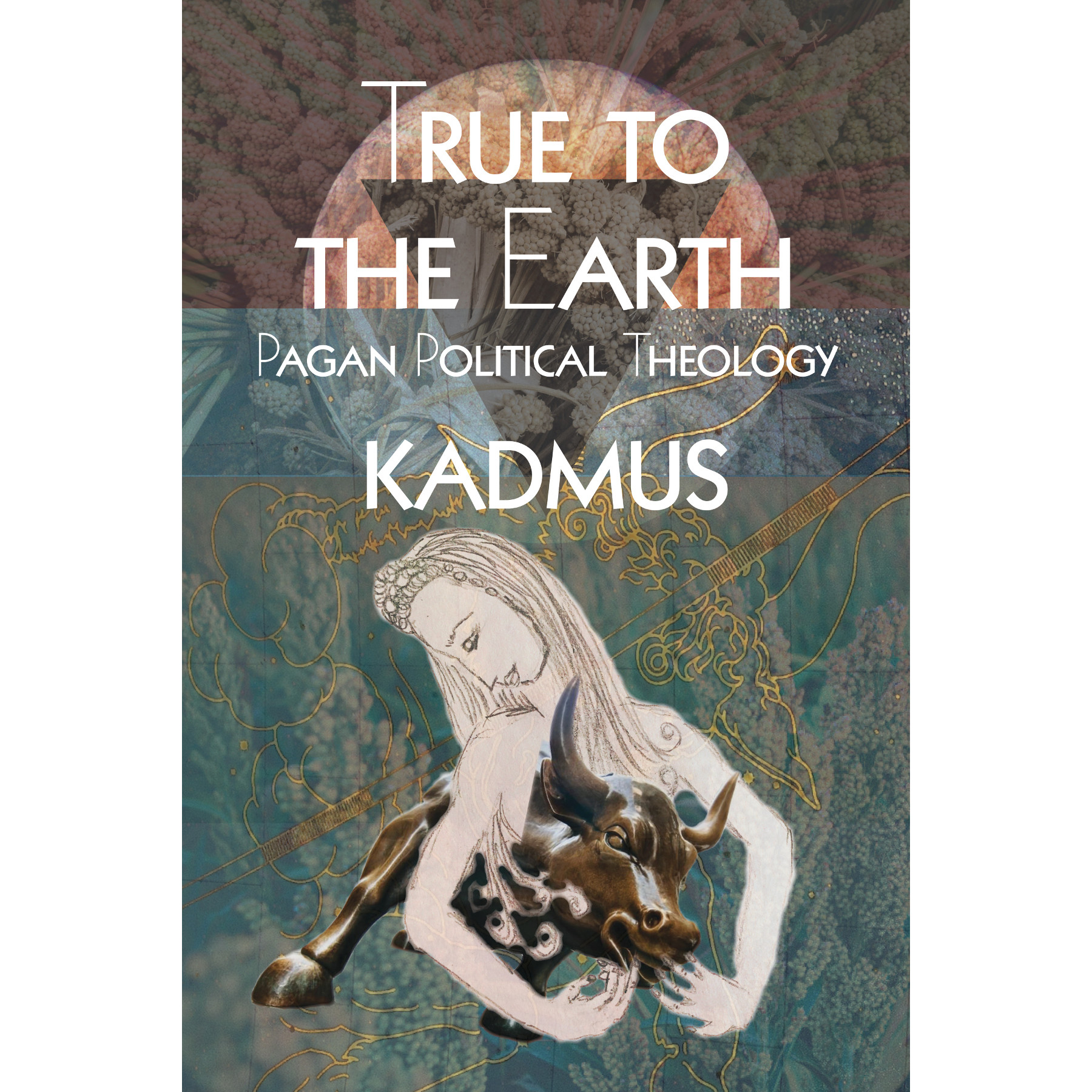 True To The Earth: Pagan Political Theology, by Kadmus 