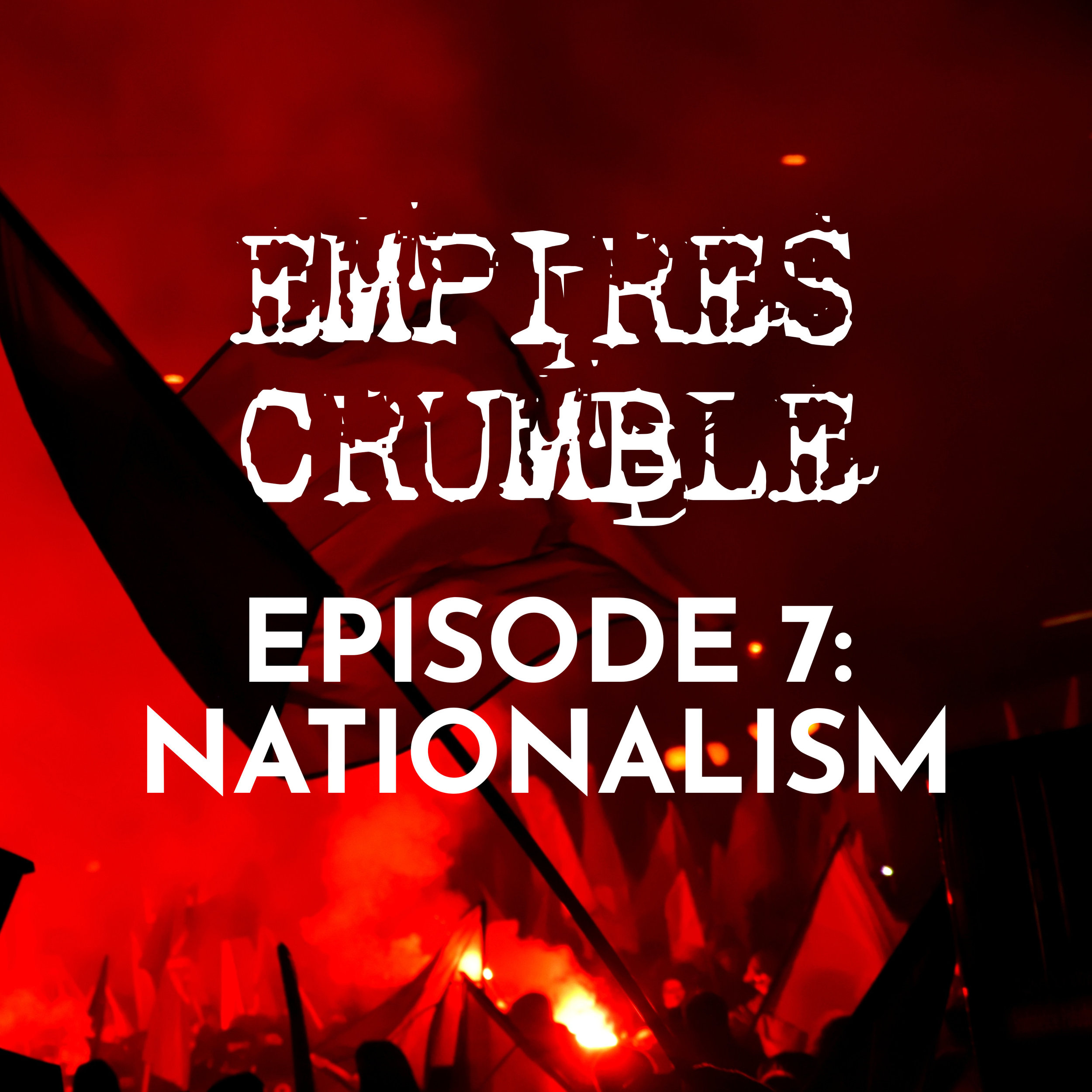 EMPIRES CRUMBLE, EPISODE 7: NATIONALISM