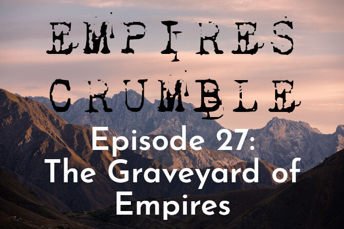 Empires Crumble 27: The Graveyard of Empires 