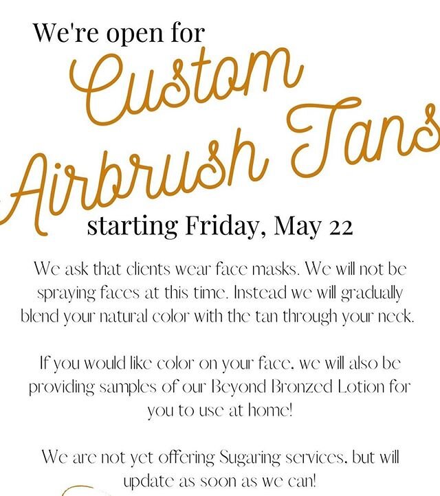 We are able to provide custom airbrush tans starting tomorrow! You may text or call now to book an appointment (our online booking program cannot book tans alone). We are not able to provide sugaring services at this time, but we are working with Sta