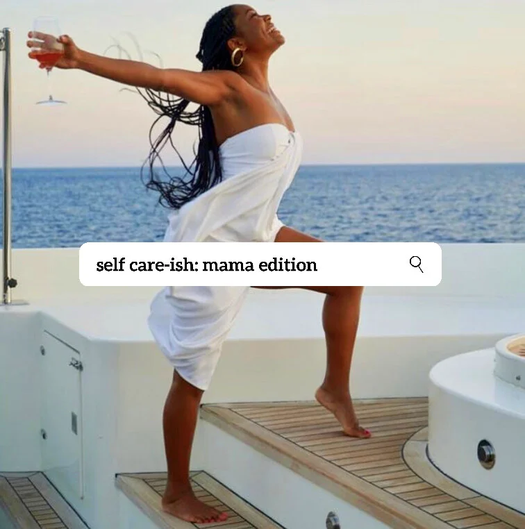 Self care-ish: mama edition