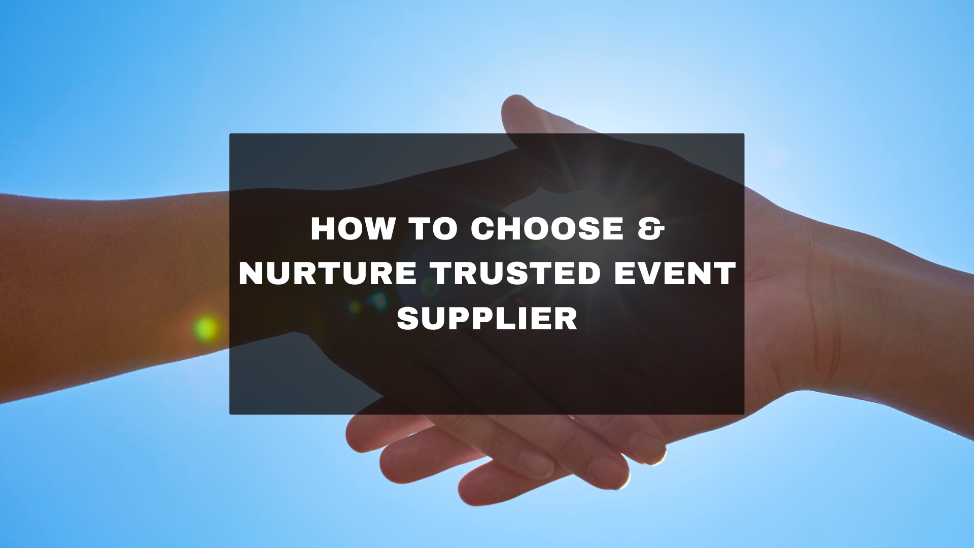 How to Choose &amp; Nurture Trusted Event Supplier