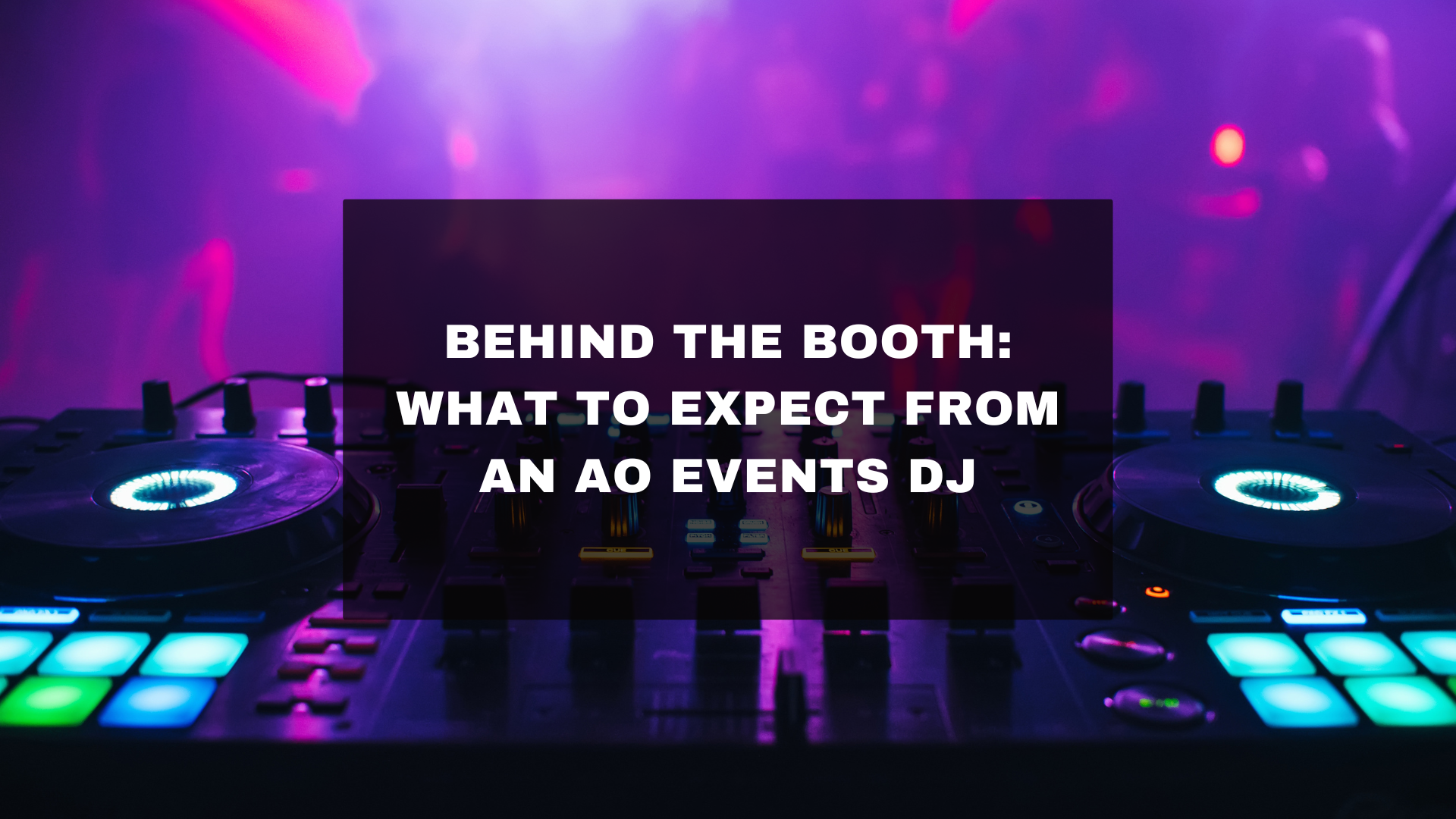 Behind the Booth: What to Expect from an AO Events DJ