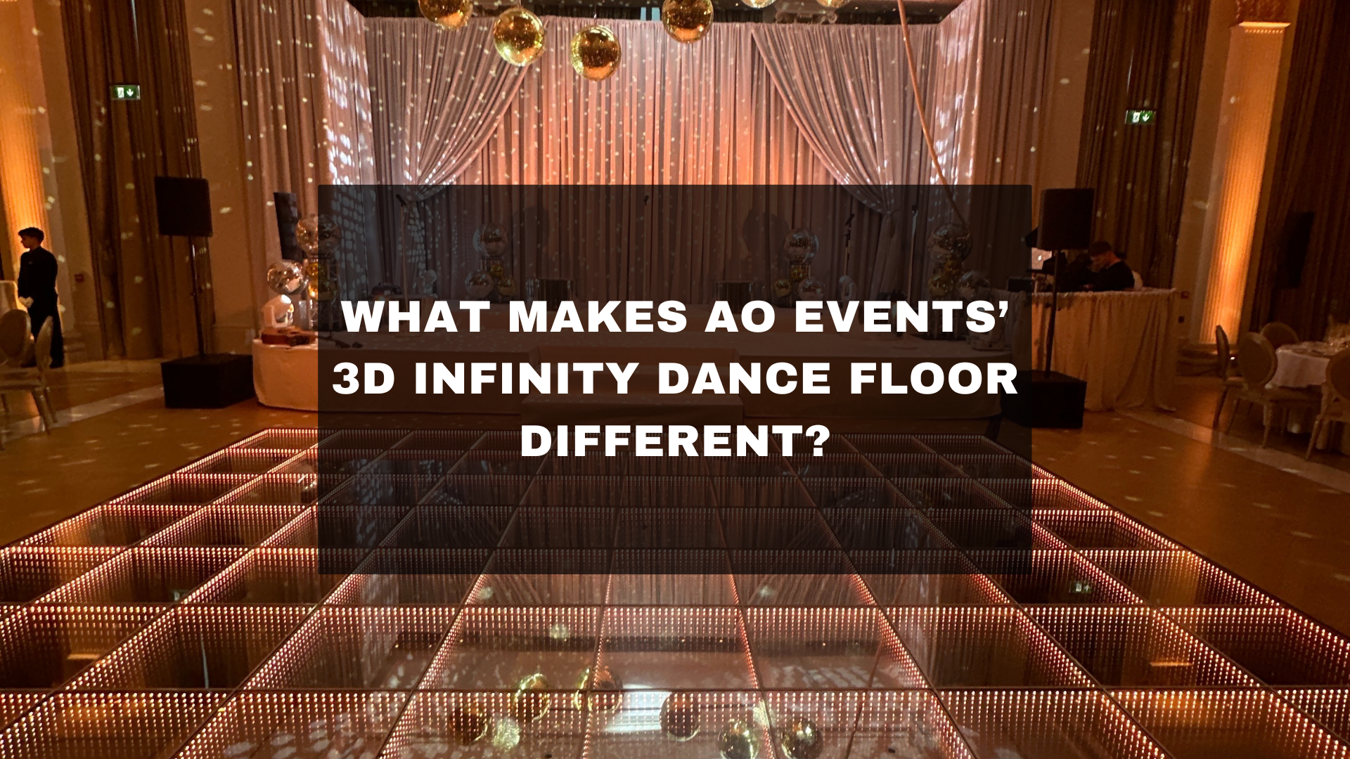 WHAT MAKES AO EVENTS’ 3D INFINITY DANCE FLOOR DIFFERENT?