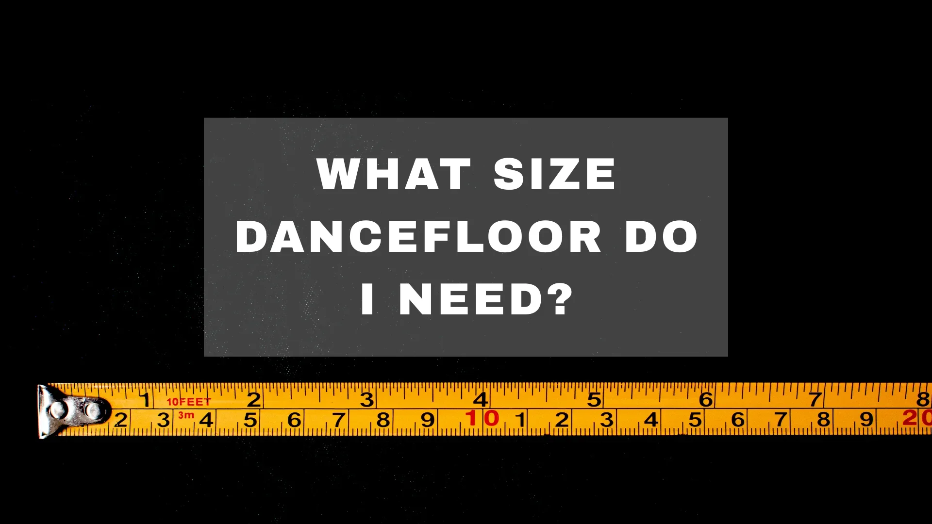 WHAT SIZE DANCEFLOOR DO I NEED?