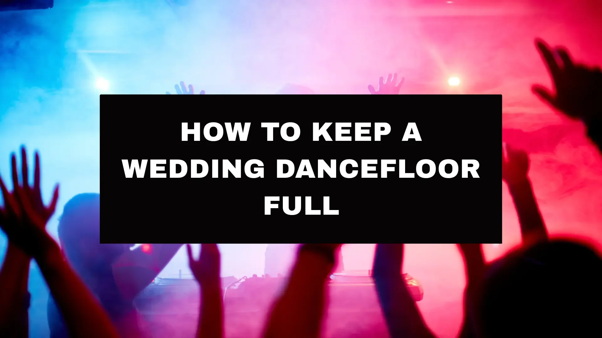 How To Keep a Wedding Dancefloor Full All Night