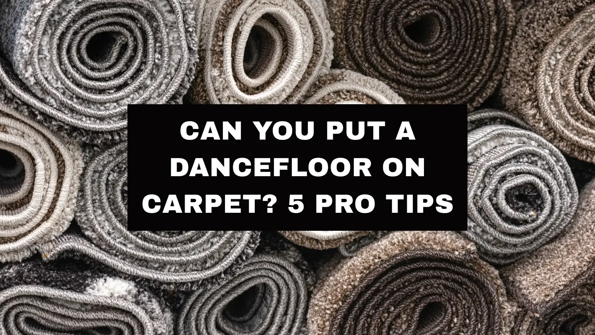 Can You Put a Dancefloor on Carpet? 5 Pro Tips