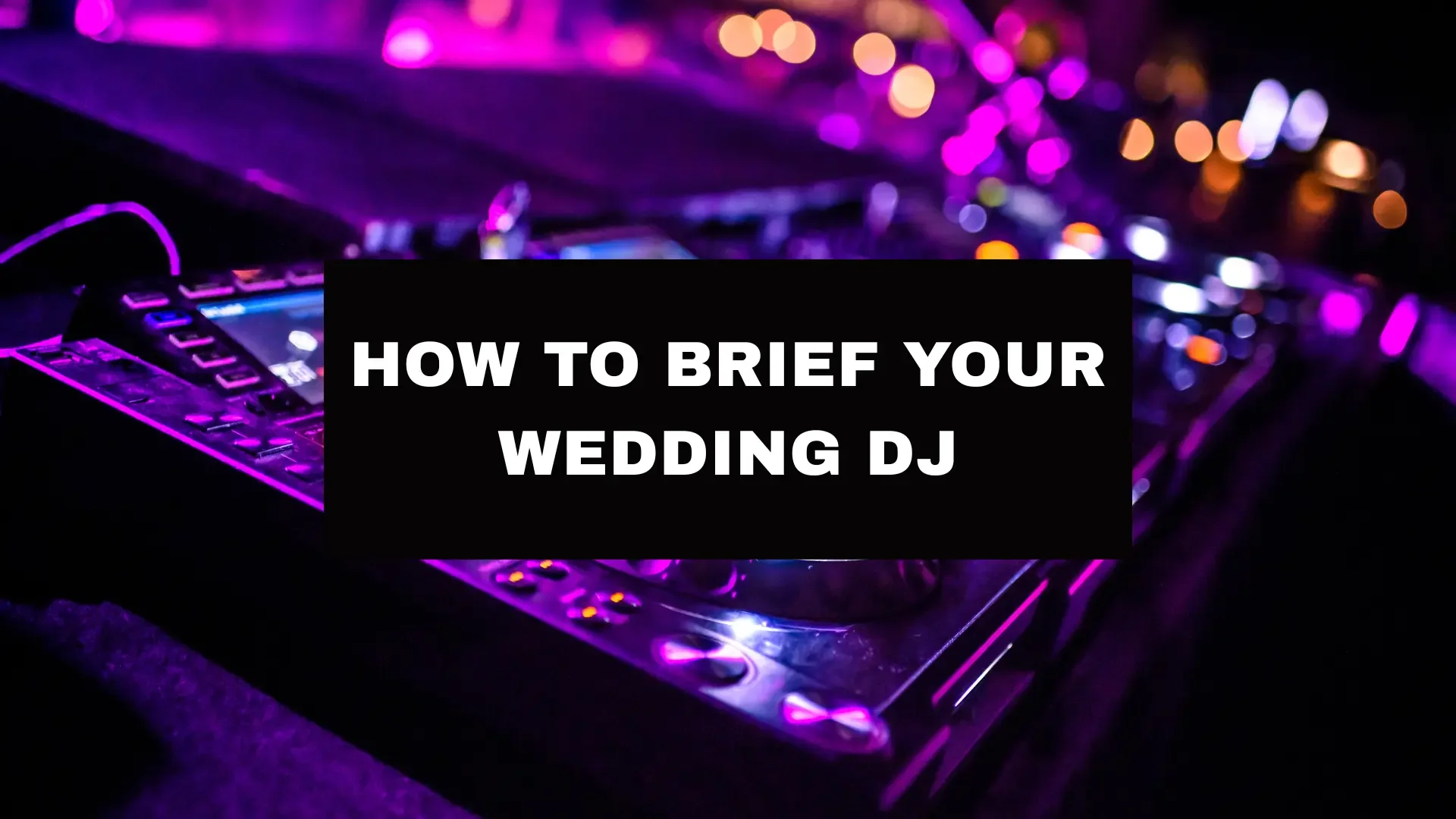 Wedding DJ Brief: Must-Plays, No-Plays &amp; Vibe List