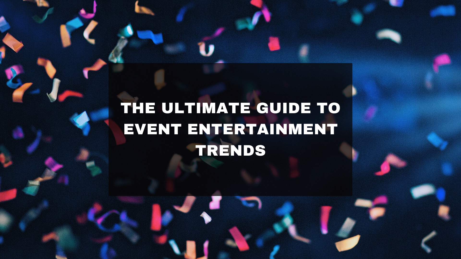 The Ultimate Guide to Event Entertainment Trends