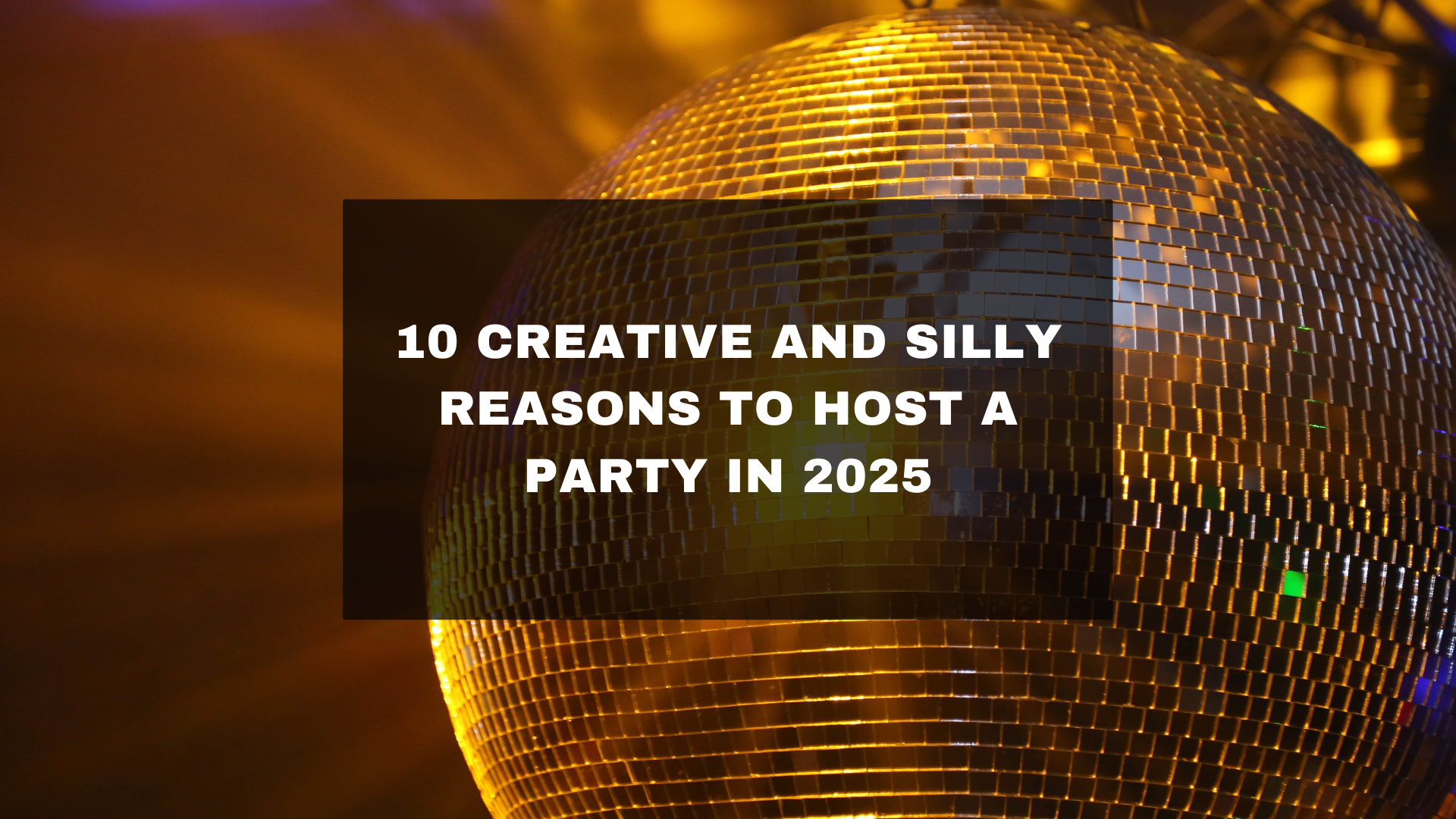10 Creative and Silly Reasons to Host a Party in 2025