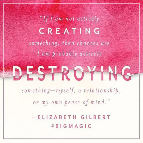  I am a big fan of Elizabeth Gilbert in that I feel her work can inspire, create change and light a fire under almost anyone that comes in contact with it. Even my big tough husband will admit that she was onto something with Eat, Pray, Love I recently started diving into Big Magic and the quote above about knocked me on my ass. I started thinking about how by default, when I am creative, (and by creative it could be anything... creating an organized closet,creating new spaced in my home, creating something with my hands, creative writing... you don't have to be an artist to be creative!!!) I don't have the TIME or SPACE to destroy anything. My mind, my body, my marriage, my home, my work, my life all benefit from me being in a more creative head space. I'd love to hear what you thought of the book if you've read it, or what you do to keep that creativity flowing! Drop me a comment below. 