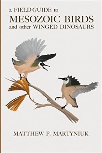 A Field Guide to Mesozoic Birds and Other Winged Dinosaurs by Matthew P. Martyniuk
