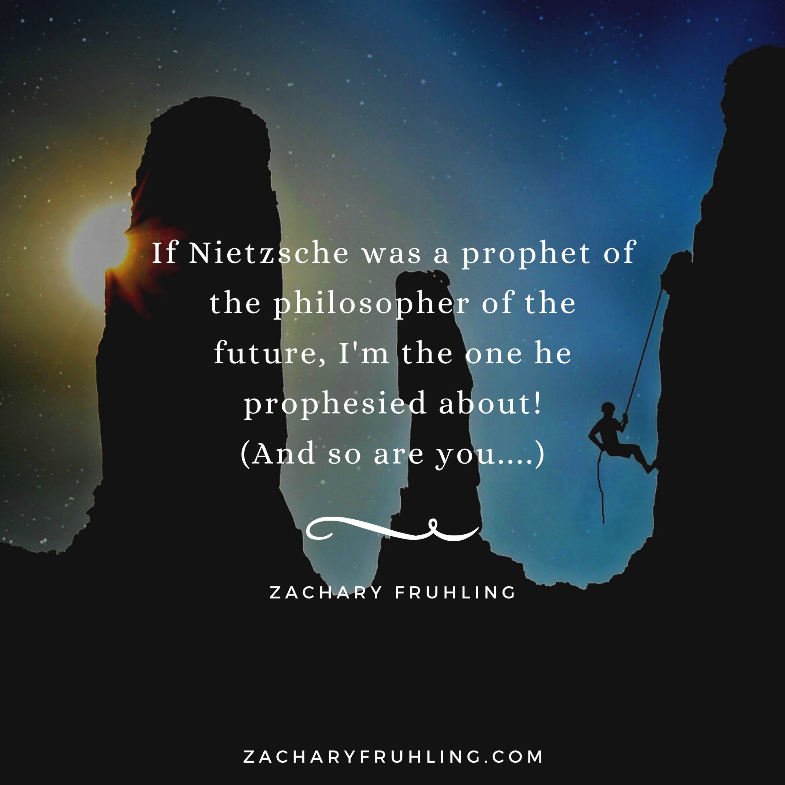 If Nietzsche Was a Prophet of the Philosopher of the Future, I'm the One He Prophesied About! (And So Are You....)