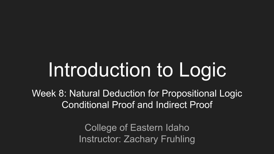 Introduction to Logic Online Course, Week 8: Natural Deduction for Propositional Logic, Conditional Proof and Indirect Proof (Video Lecture)