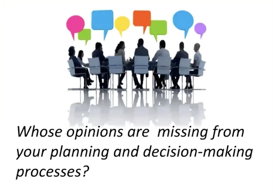 Whose opinions are missing from your planning and decsion-making processes?