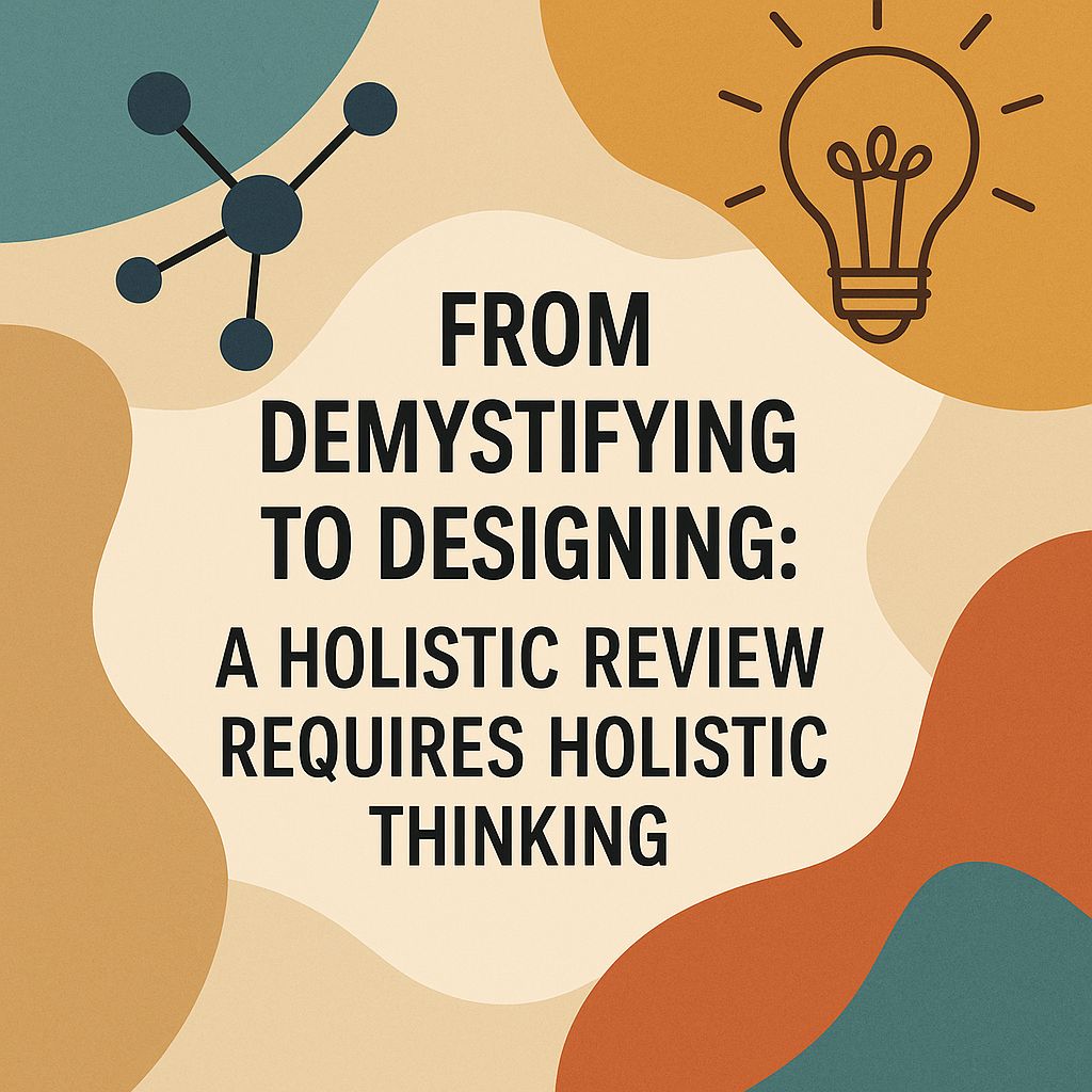 From Demystifying to Designing: A Holistic Review Requires Holistic Thinking