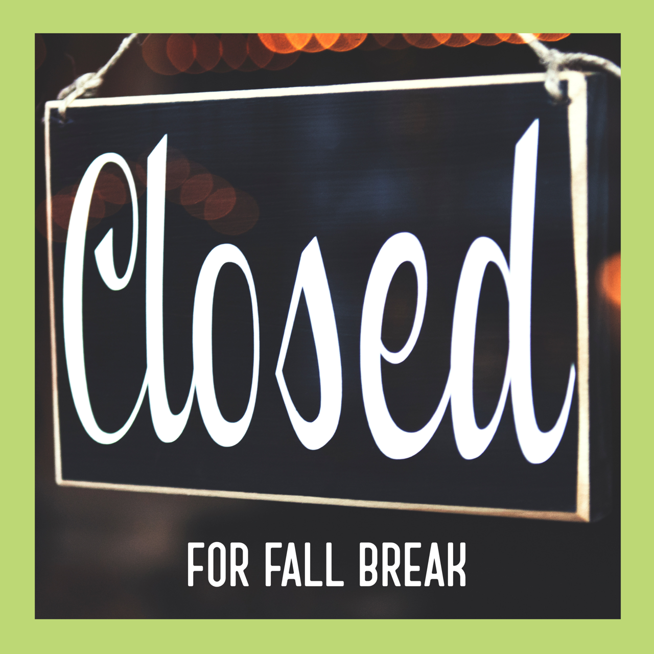 CLOSED for Fall Break