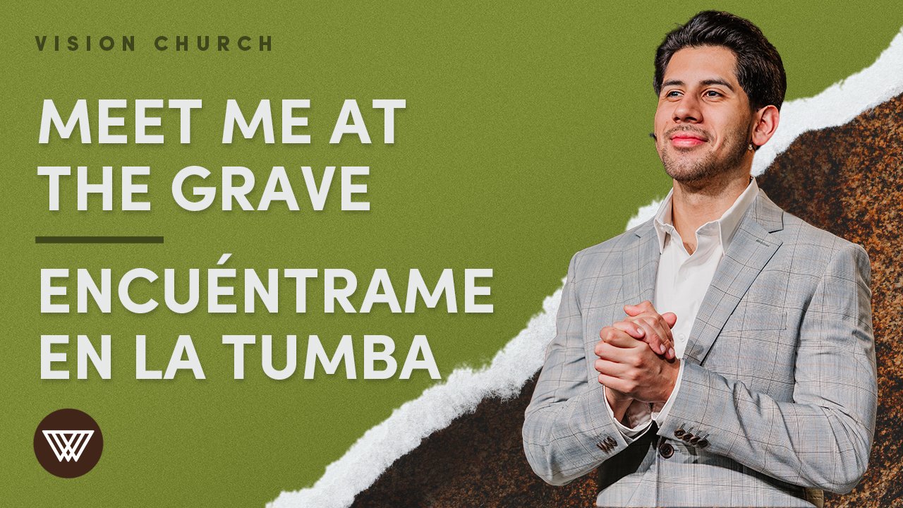 VISION-CHURCH-IGLESIA-VISION-FROM-EASTER-PASCUA-MEET-ME-AT-THE0GRAVE-ENCUENTRAME-EN-LA-TUMBA-1.jpg