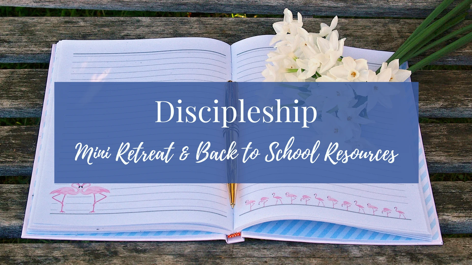Discipleship:  Mini Retreat &amp; Back to School Resources
