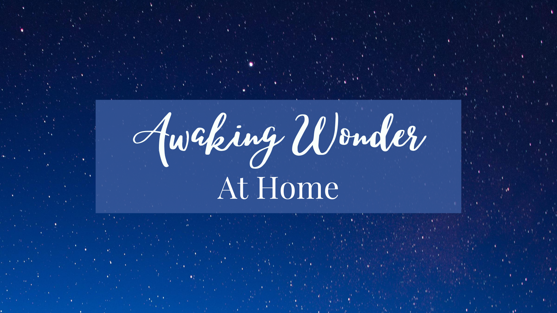 Awaking Wonder at Home Together:  Video Series