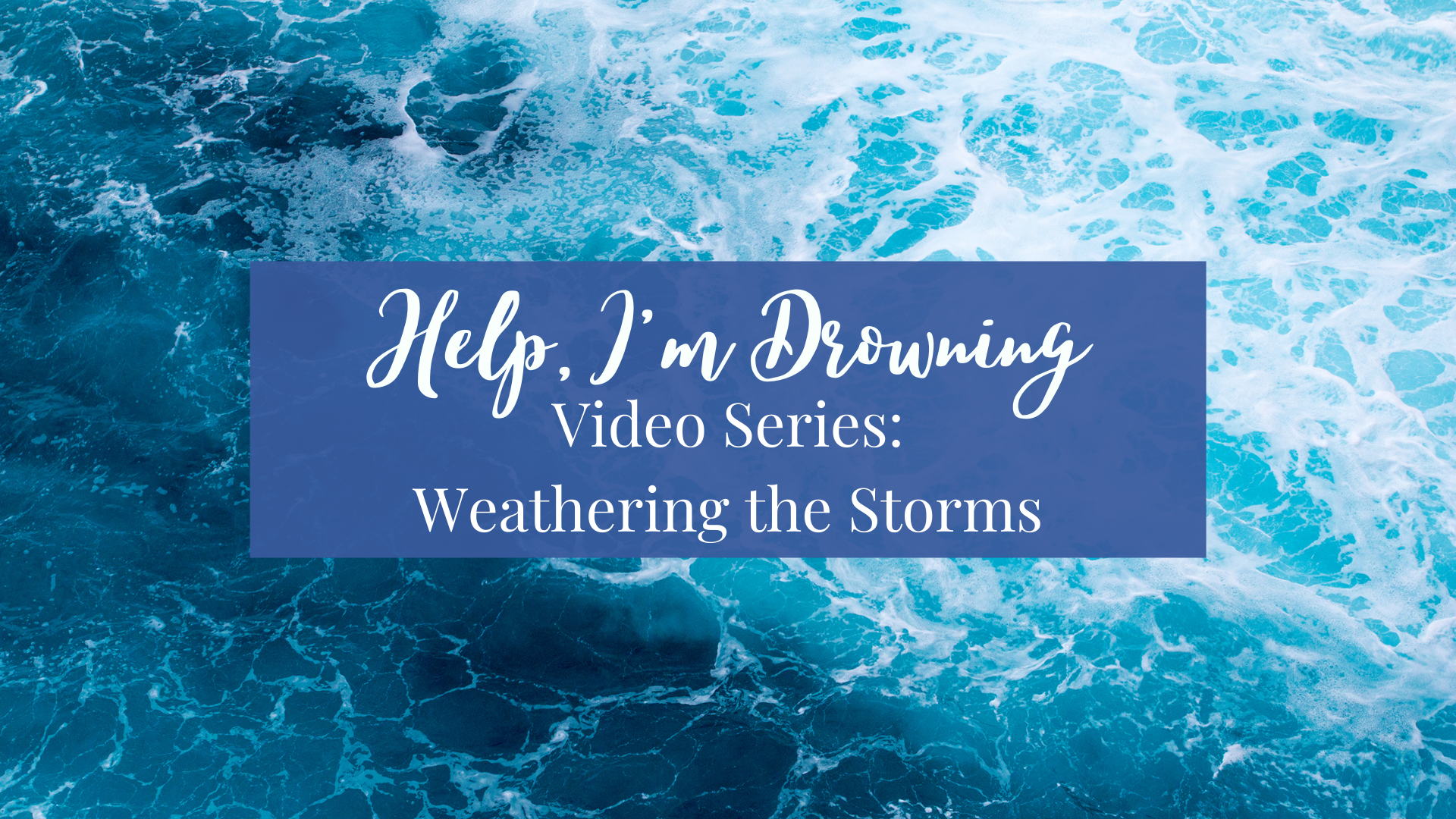 Help, I'm Drowning Video Series: Weathering the Storms