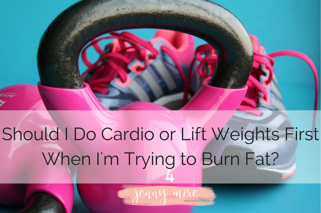 Should I do cardio or lift weights first when I'm trying to burn fat_.png