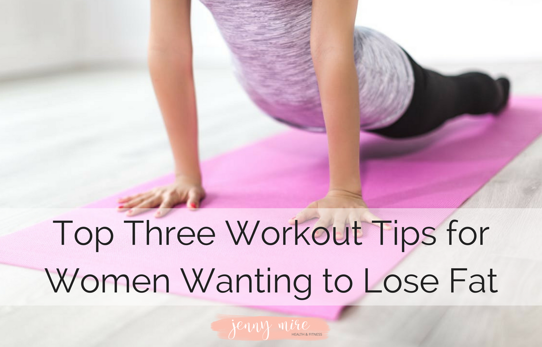 Top Three Workout Tips for Women Wanting to Lose Fat.png