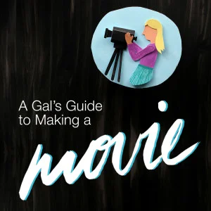 A Gal's Guide to Making a Movie (21 part series)