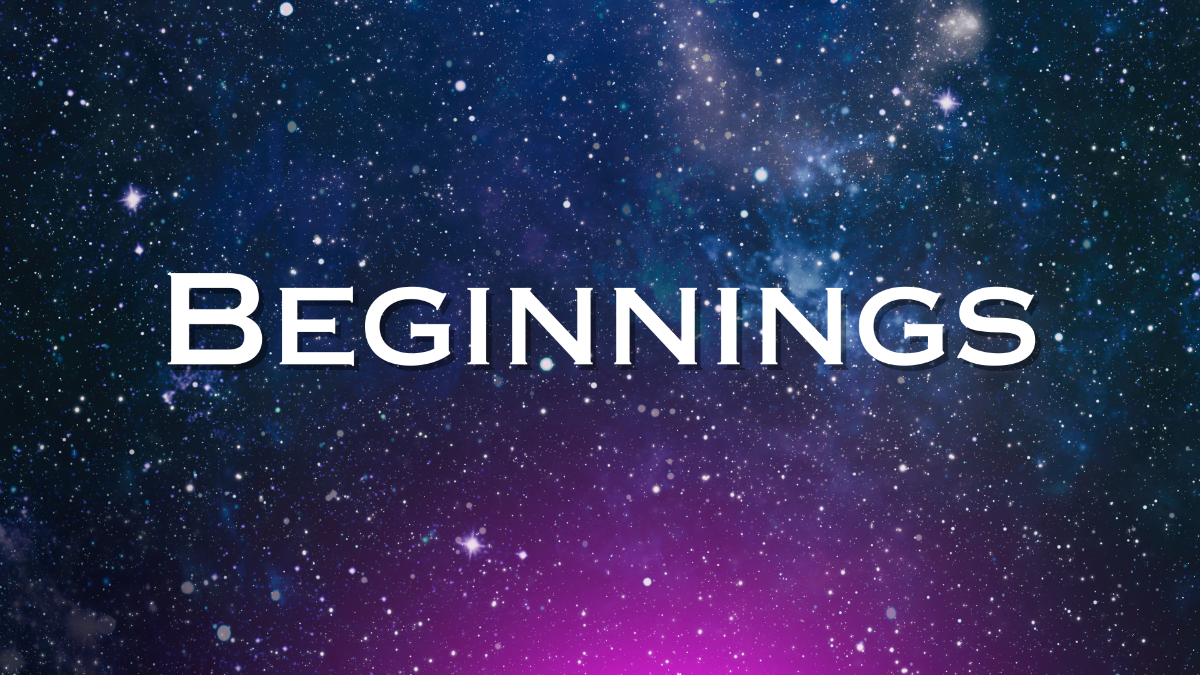 Beginnings, Part 1: Before the Beginning
