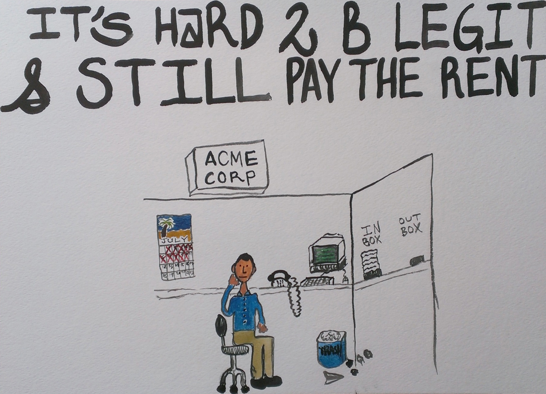   it's hard 2 b legit &amp; still pay the rent   watercolor on paper  11" x 15"  2014 