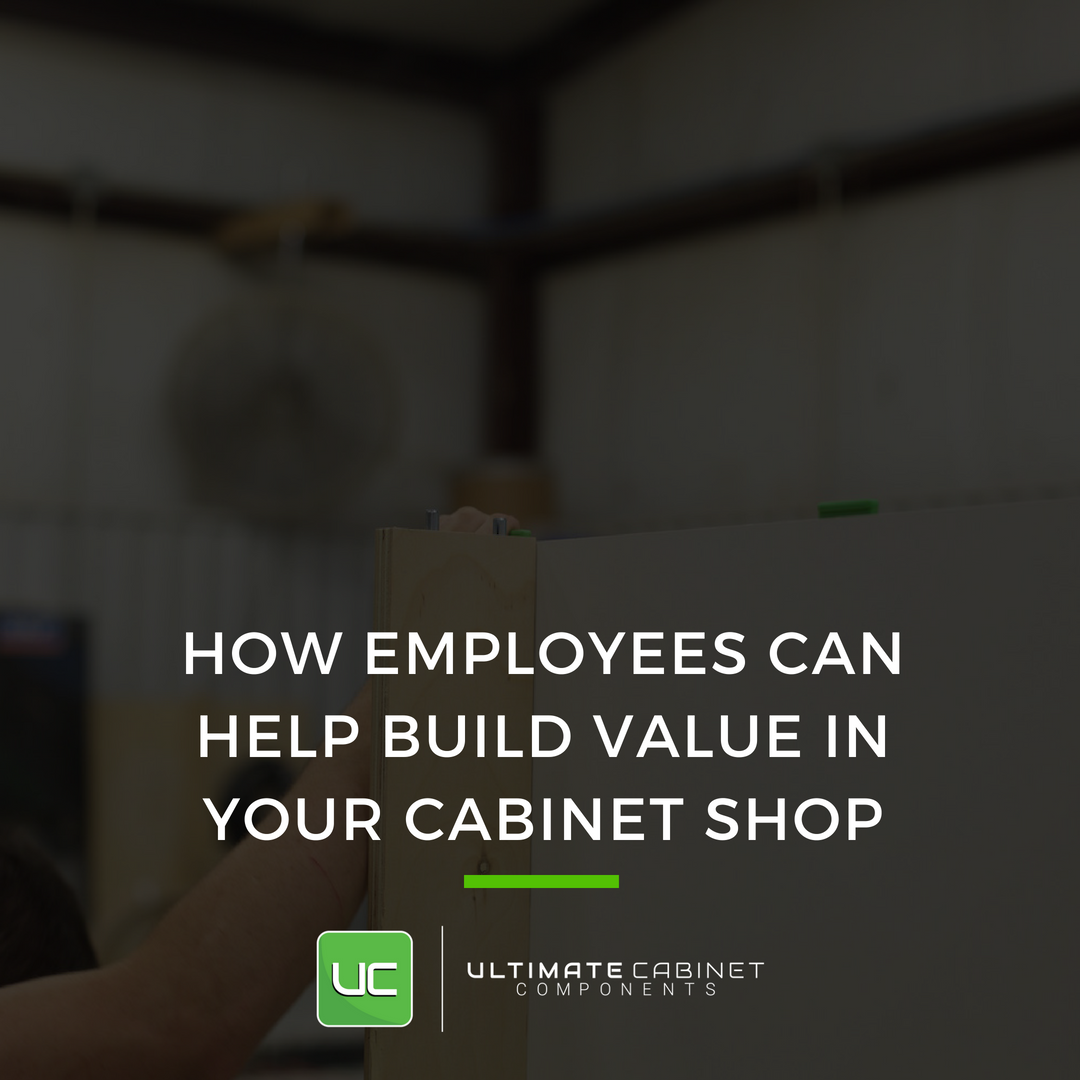 How Employees Can Help Build Value in Your Cabinet Shop