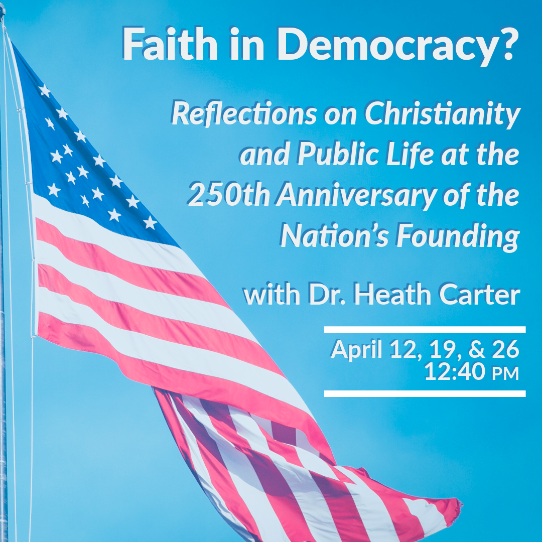 Faith in Democracy? Reflections on Christianity and Public Life at the 250th Anniversary of the Nation’s Founding