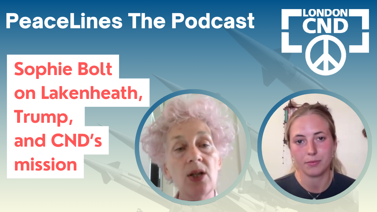 PeaceLines the Podcast: Sophie Bolt on Lakenheath, Trump, and CND's mission