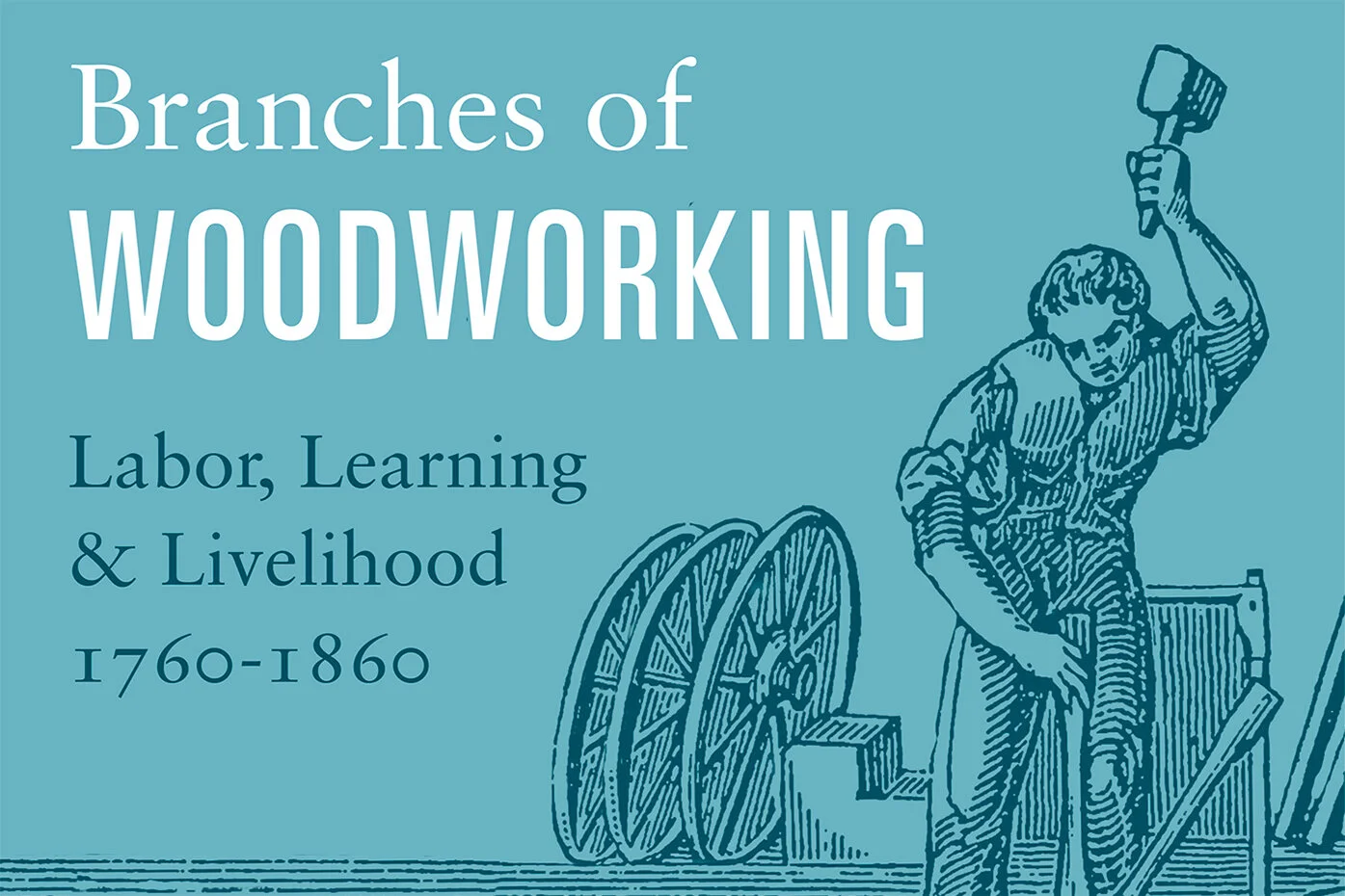 Branches of Woodworking: Labor, Learning & Livelihood, 1760-1860