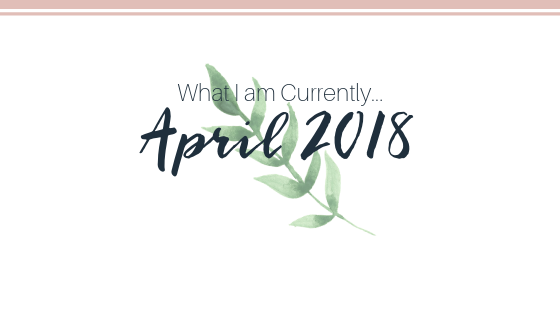 BLOG POST What I am Currently April 2018 _ Elizabeth Ruth Photography + Education.png