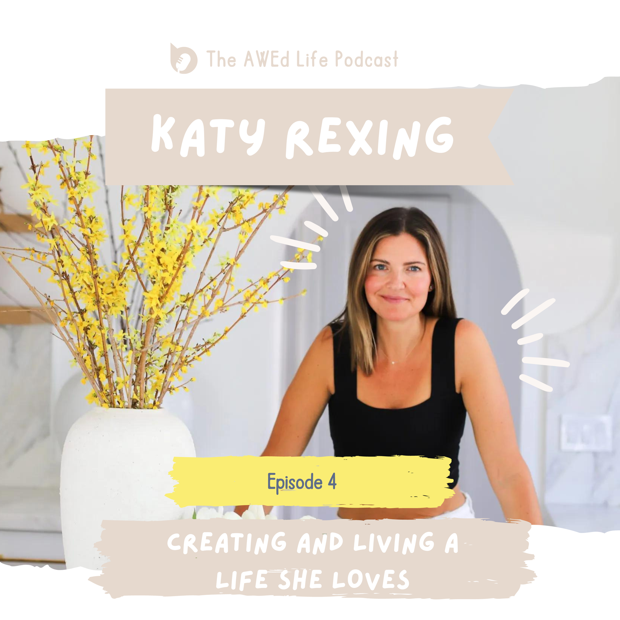 Episode 4 - Katy Rexing on Creating and Living a Life She Loves 