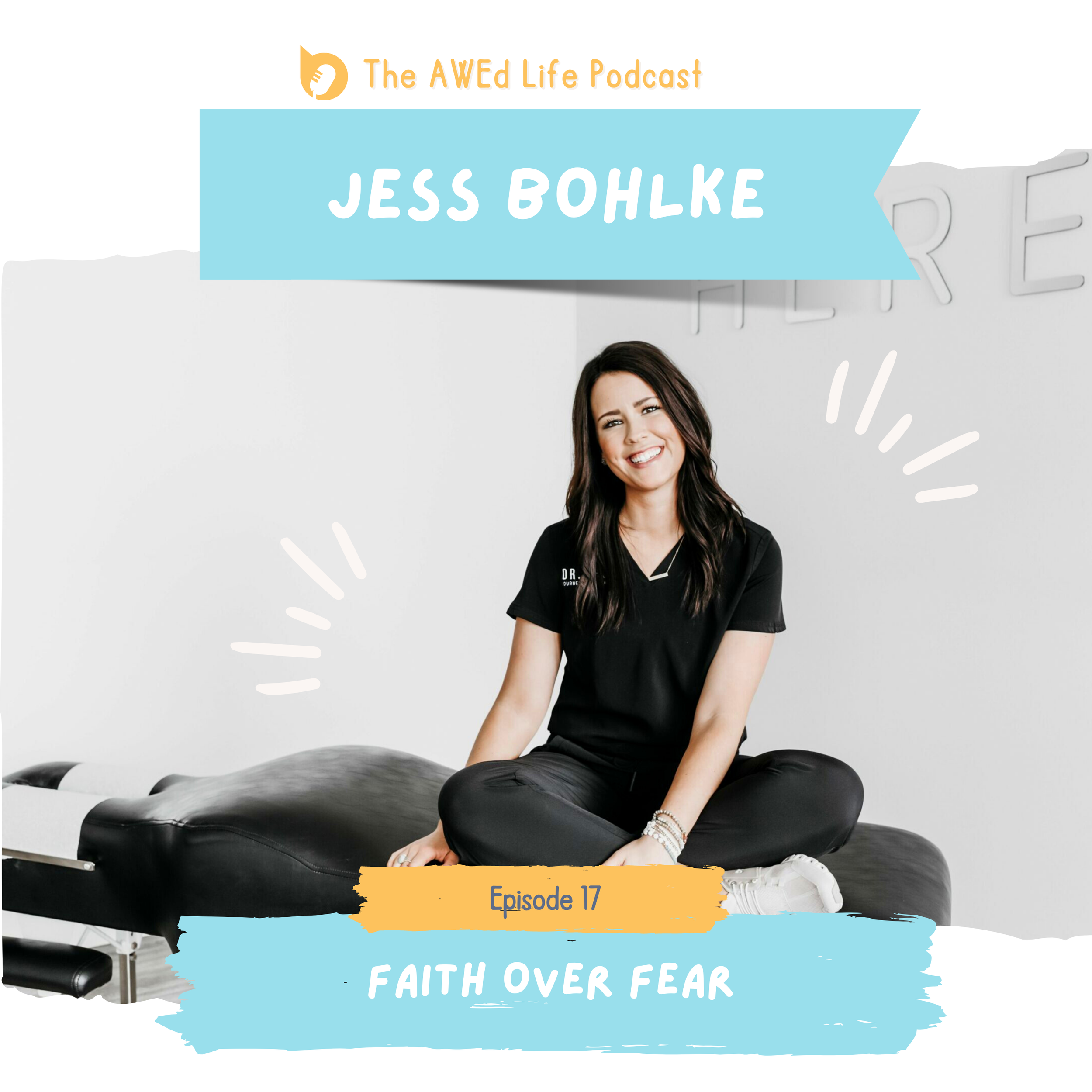 Ep. 17 - Faith Over Fear with Dr. Jess Bohlke