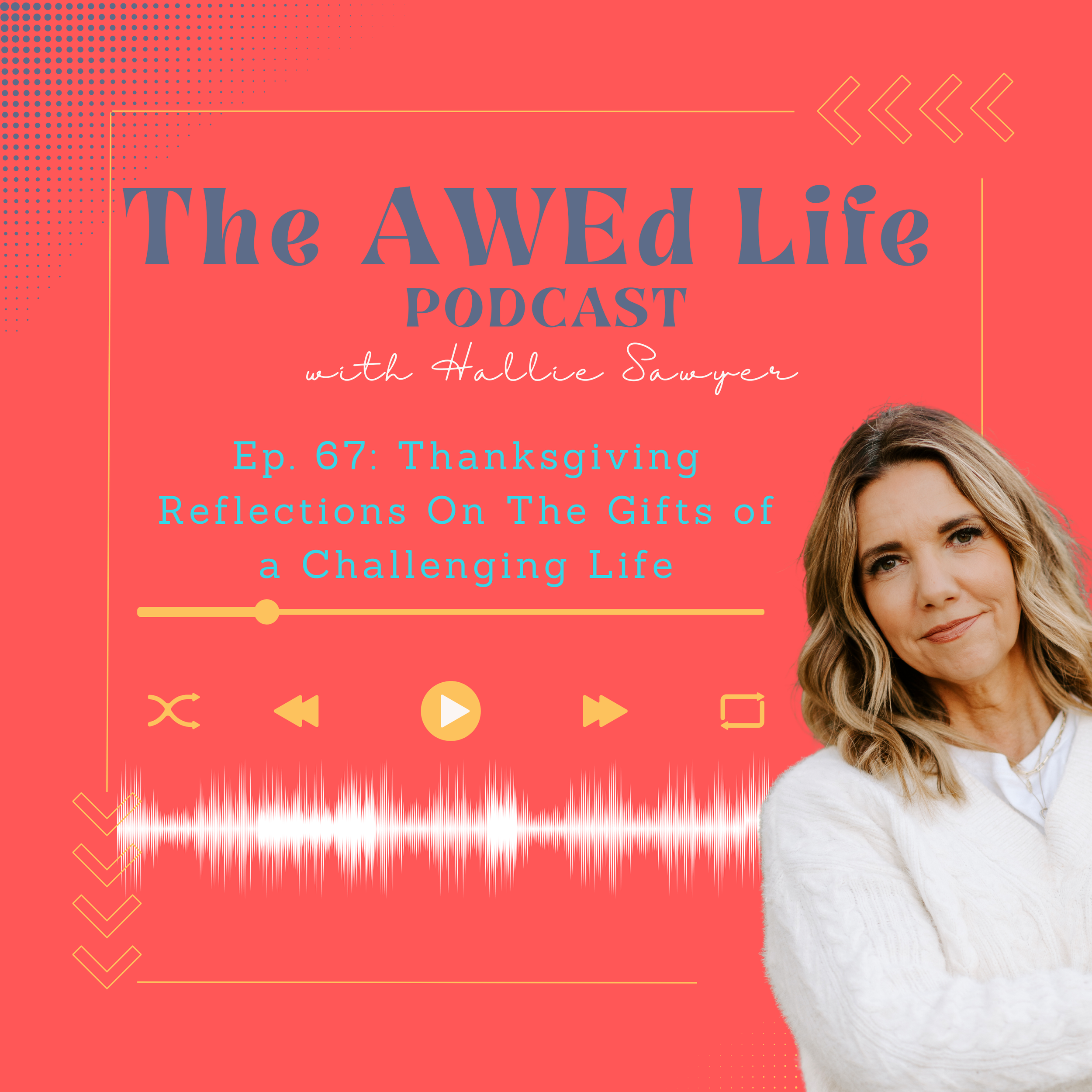 Ep. 67 - Thanksgiving Reflections On The Gifts of a Challenging Life