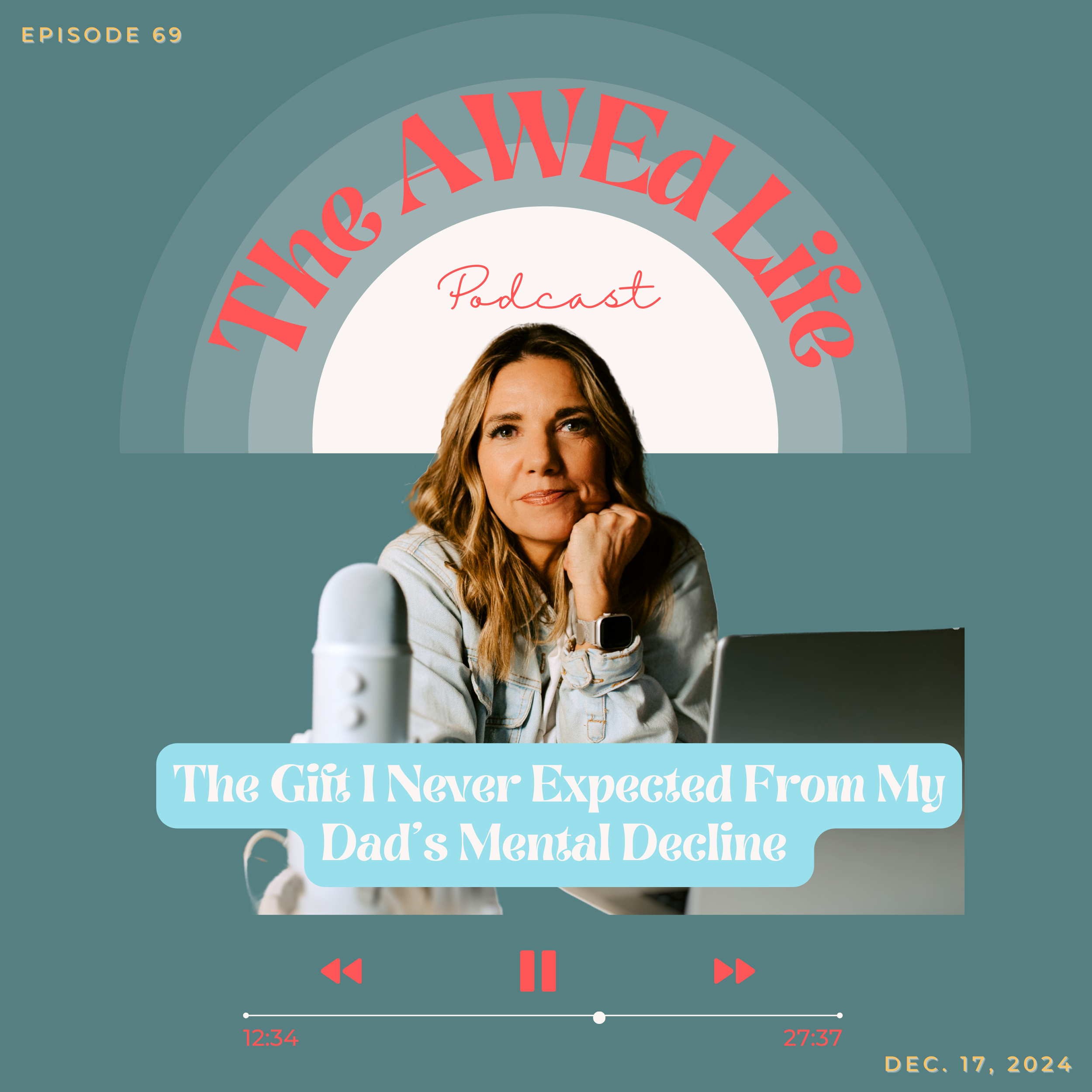 Ep. 69 - The Gift I Never Expected From My Dad’s Mental Decline