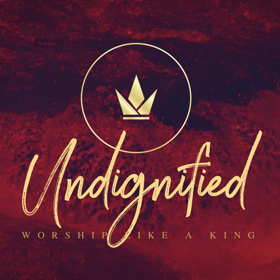 Undignified: Worship Like a King