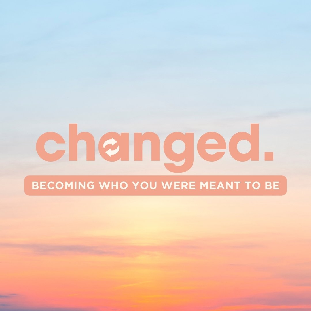 Changed: Becoming Who You Were Meant to Be