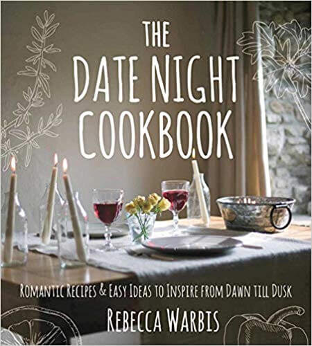 The Date Night Cookbook: Romantic Recipes &amp; Easy Ideas to Inspire from Dawn till Dusk